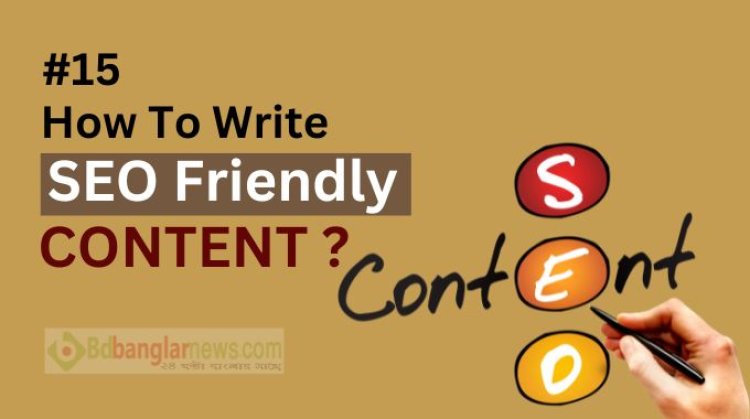 How To Write SEO Friendly Content (Beginner To Advanced) - SEO ফ্রেন্ডলি আর্টিকেল ২০২৩