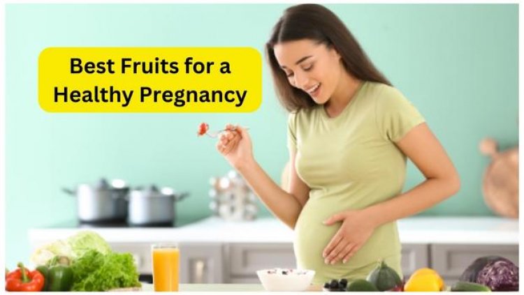 The Best Fruits for a Healthy Pregnancy Diet